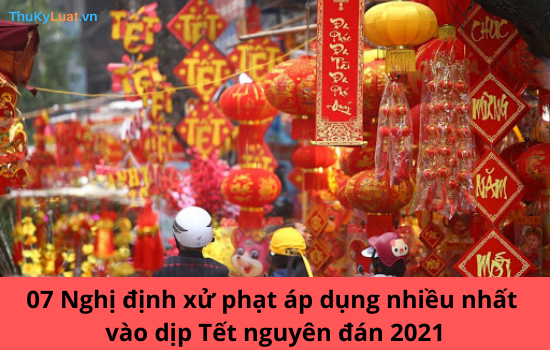 07  Decrees  on  Penalties  Most  Commonly  Applied  During  Tet  Holiday  2021