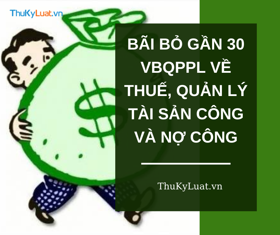 Bãi bỏ gần 30 VBQPPL về thuế, quản lý tài sản công và nợ công