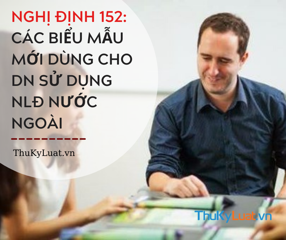 Nghị định 152/2020/NĐ-CP, biểu mẫu mới dùng cho DN sử dụng NLĐ nước ngoài