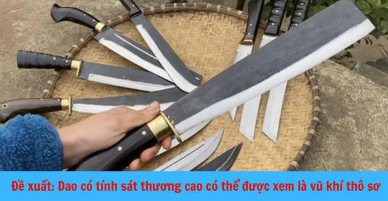 Đề xuất: Dao có tính sát thương cao có thể được xem là vũ khí thô sơ