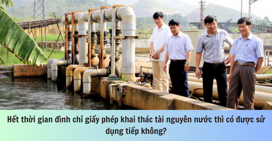 Hết thời gian đình chỉ giấy phép khai thác tài nguyên nước thì có được sử dụng tiếp không?