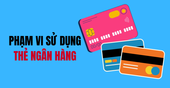 Quy định về phạm vi sử dụng thẻ ngân hàng 